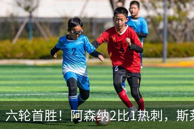 六轮首胜！阿森纳2比1热刺，斯莱格斯靠点球续命
